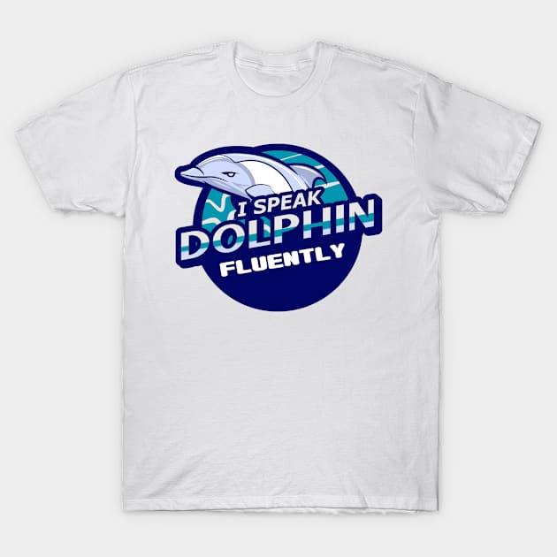 I Speak Dolphin Fluently T-Shirt by CBV